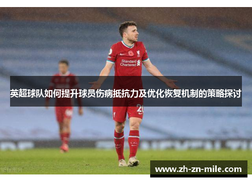 英超球队如何提升球员伤病抵抗力及优化恢复机制的策略探讨