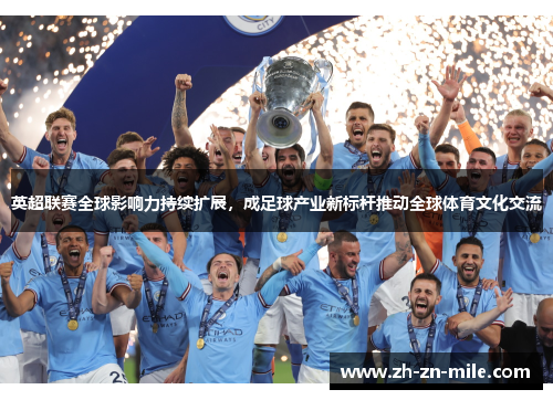 英超联赛全球影响力持续扩展,成足球产业新标杆推动全球体育文化交流 英超联赛全球影响力持续扩展,成足球产业新标杆推动全球体育文化交流