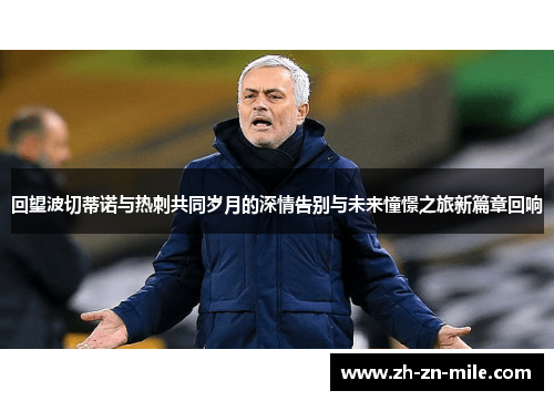 回望波切蒂诺与热刺共同岁月的深情告别与未来憧憬之旅新篇章回响 回望波切蒂诺与热刺共同岁月的深情告别与未来憧憬之旅新篇章回响