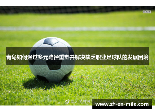 青岛如何通过多元路径重塑并解决缺乏职业足球队的发展困境 青岛如何通过多元路径重塑并解决缺乏职业足球队的发展困境