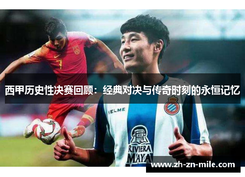 西甲历史性决赛回顾：经典对决与传奇时刻的永恒记忆