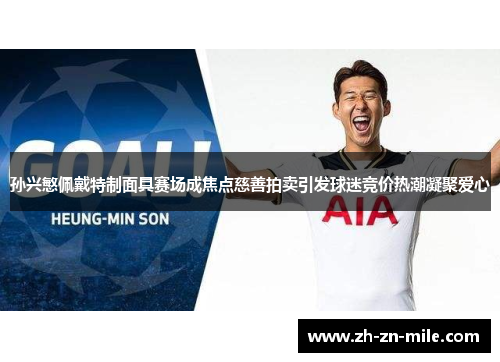 孙兴慜佩戴特制面具赛场成焦点慈善拍卖引发球迷竞价热潮凝聚爱心