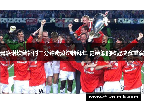 曼联诺坎普补时三分钟奇迹逆转拜仁 史诗般的欧冠决赛重演 曼联诺坎普补时三分钟奇迹逆转拜仁 史诗般的欧冠决赛重演
