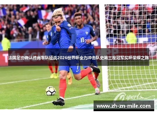法国足协确认德尚率队征战2026世界杯全力冲击队史第三座冠军奖杯荣耀之路 法国足协确认德尚率队征战2026世界杯全力冲击队史第三座冠军奖杯荣耀之路