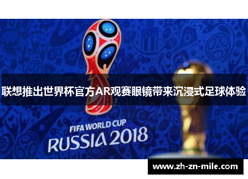 联想推出世界杯官方AR观赛眼镜带来沉浸式足球体验 联想推出世界杯官方AR观赛眼镜带来沉浸式足球体验